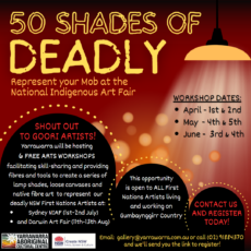 50 Shades of Deadly Art Fair Working Bee 6 FREE Workshops for First Nations Artists living on Gumbaynggirr Country Contact Wadjar Gallery on 0291884370 or email gallery@yarrawarra.com.au