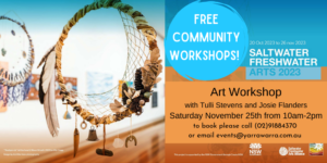 Free Community Events for the Saltwater Freshwater Exhibition Programs include weaving, art workshop, bush tour and elders yarn. Click the links to book or call 0291884370